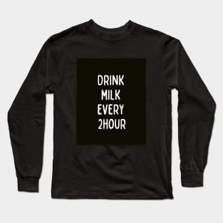 Drink Milk Every 2 hour Long Sleeve T-Shirt